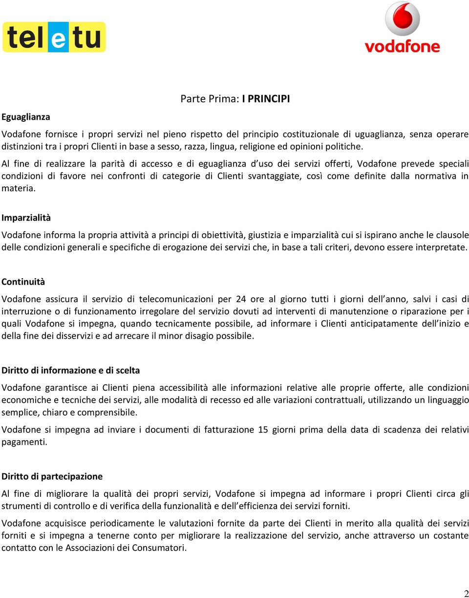 Al fine di realizzare la parità di accesso e di eguaglianza d uso dei servizi offerti, Vodafone prevede speciali condizioni di favore nei confronti di categorie di Clienti svantaggiate, così come