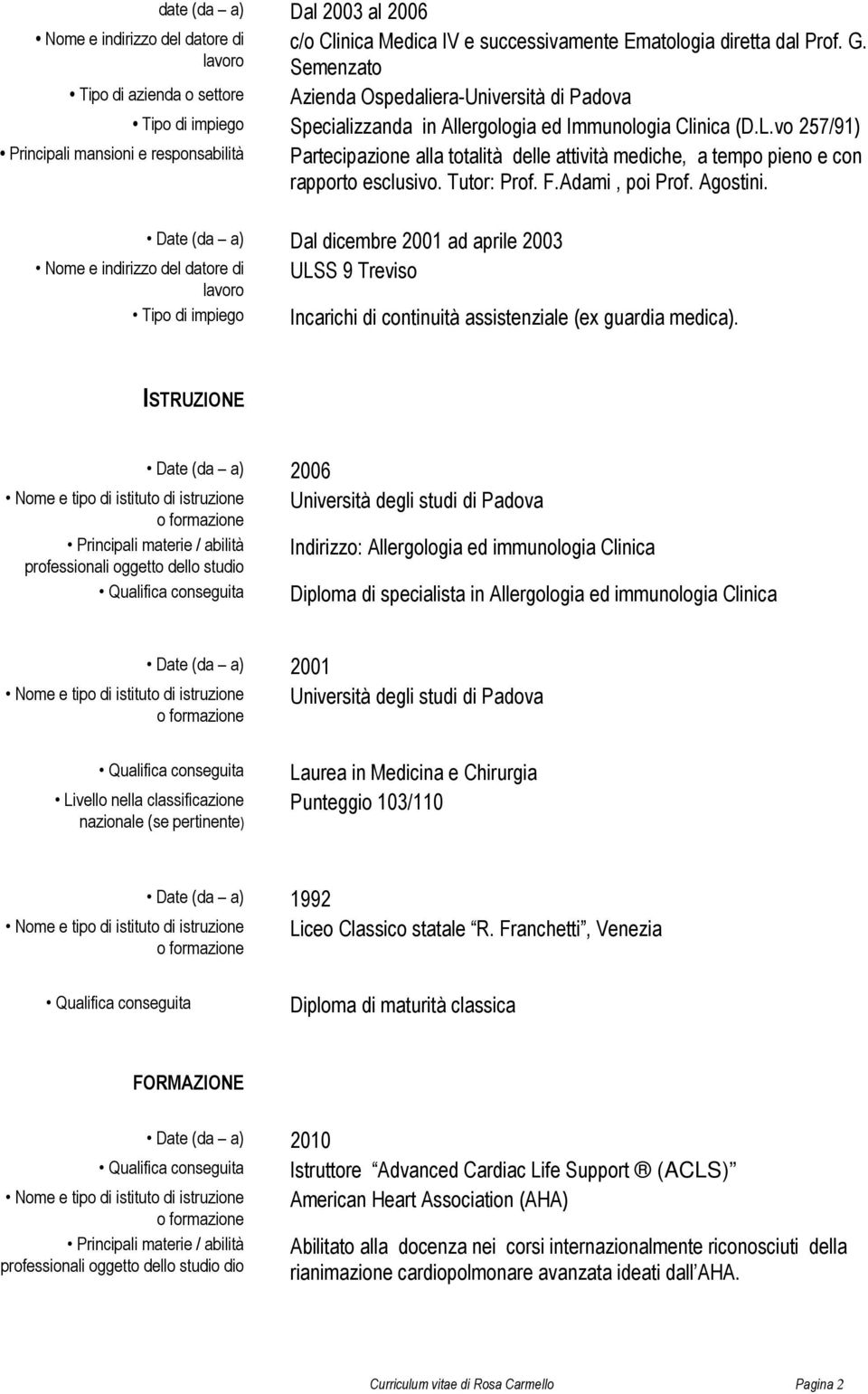 vo 257/91) Partecipazione alla totalità delle attività mediche, a tempo pieno e con rapporto esclusivo. Tutor: Prof. F.Adami, poi Prof. Agostini.