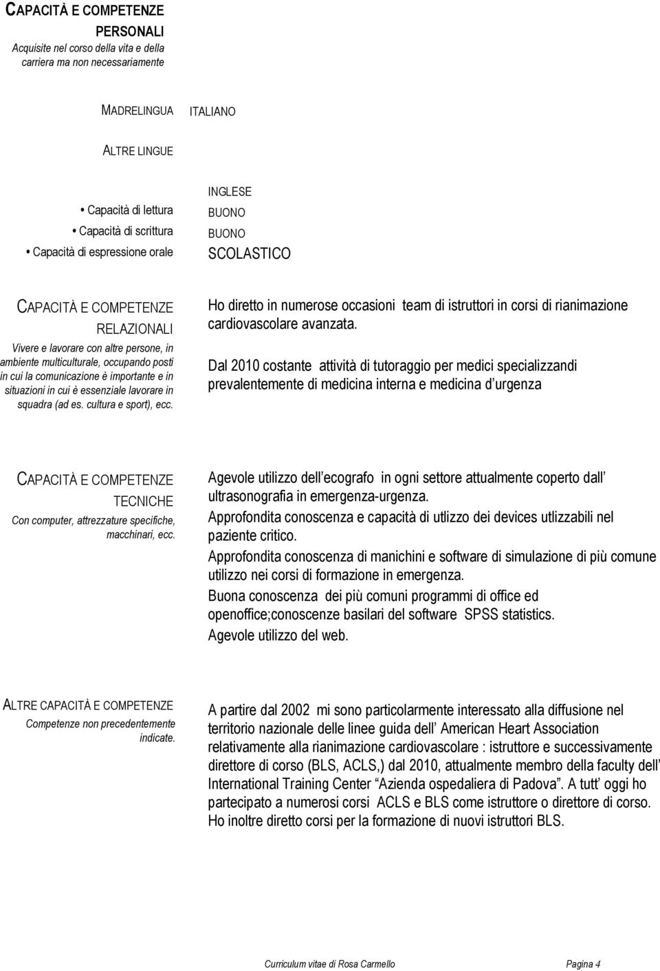 in cui la comunicazione è importante e in situazioni in cui è essenziale lavorare in squadra (ad es. cultura e sport), ecc.