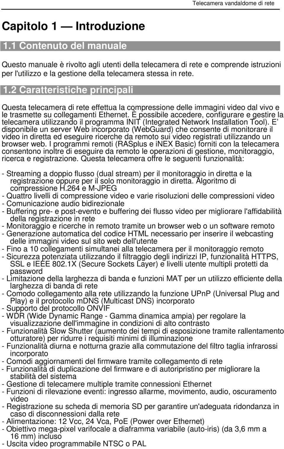 2 Caratteristiche principali Questa telecamera di rete effettua la compressione delle immagini video dal vivo e le trasmette su collegamenti Ethernet.