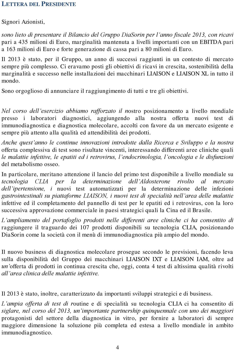 Il 2013 è stato, per il Gruppo, un anno di successi raggiunti in un contesto di mercato sempre più complesso.