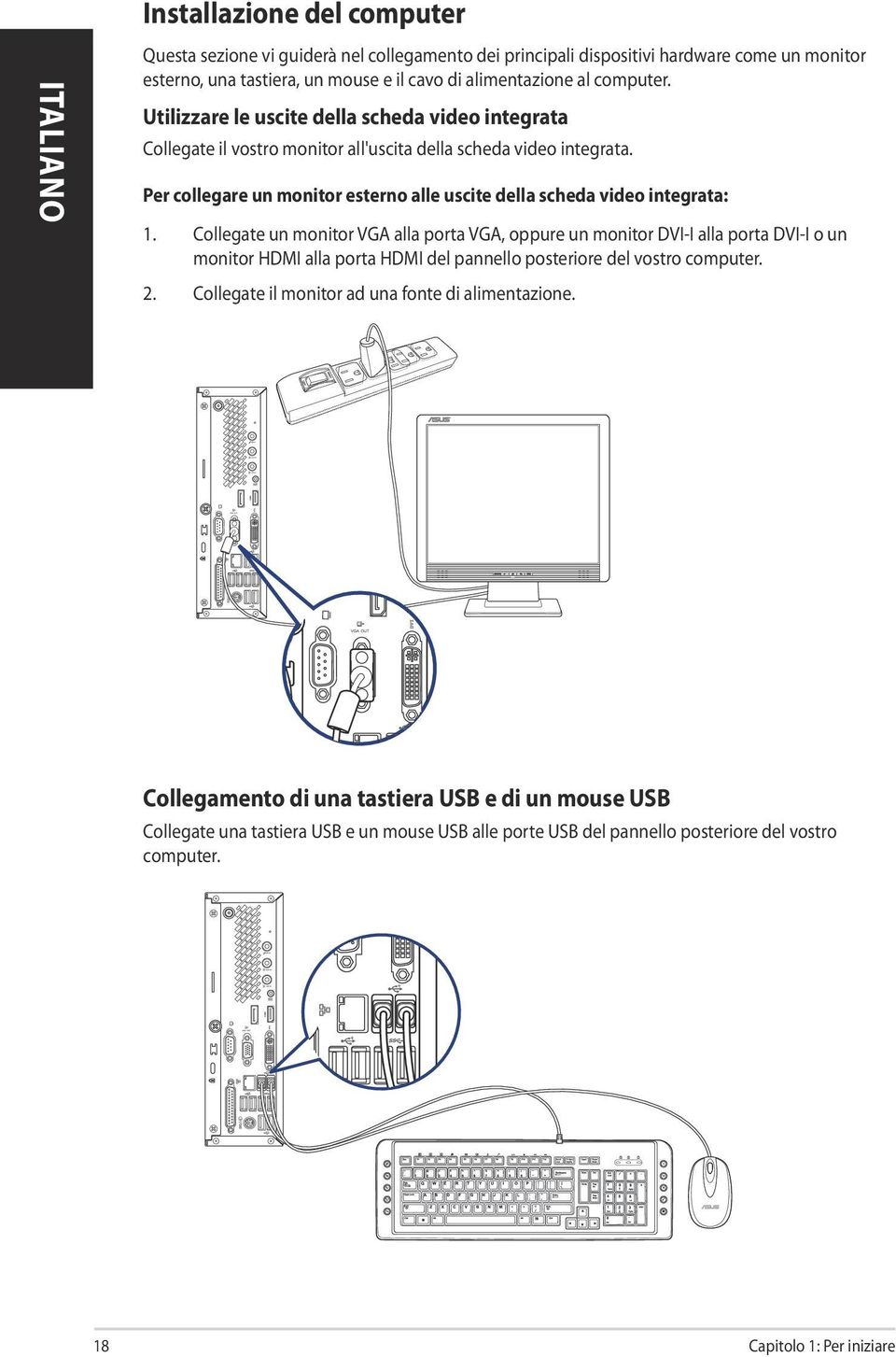 Collegate un monitor VGA alla porta VGA, oppure un monitor DVI-I alla porta DVI-I o un monitor HDMI alla porta HDMI del pannello posteriore del vostro computer. 2.