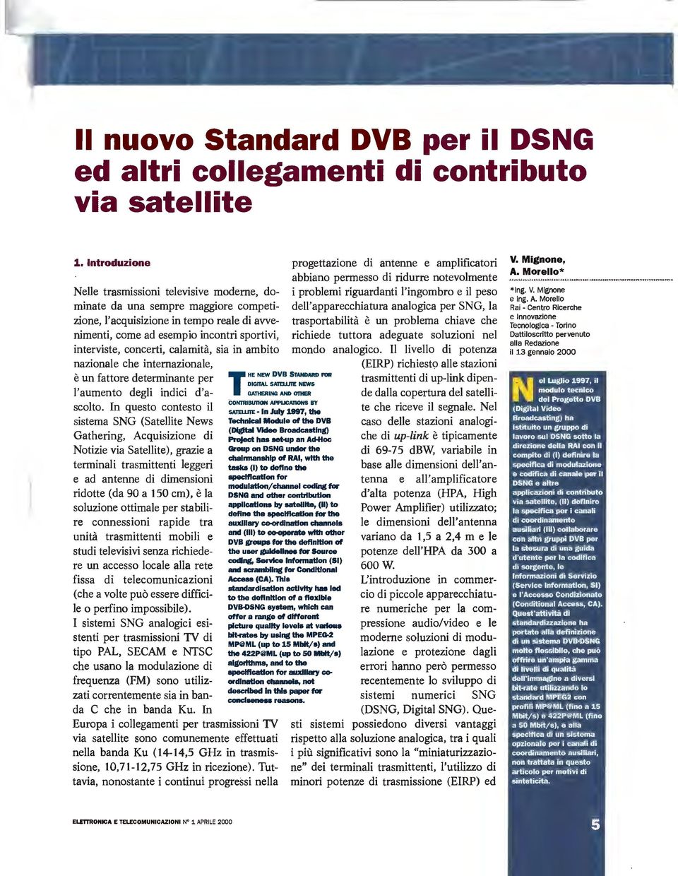 concerti, calamità, sia in ambito nazionale che internazionale, è un fattore determinante per l'aumento degli indici d'ascolto.