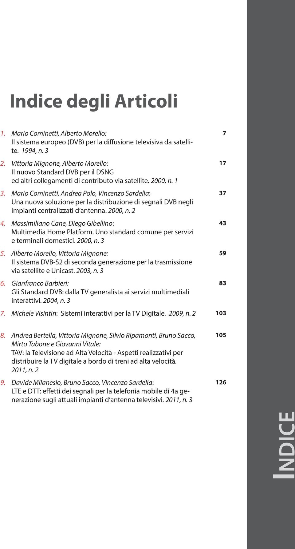 Mario Cominetti, Andrea Polo, Vincenzo Sardella: Una nuova soluzione per la distribuzione di segnali DVB negli impianti centralizzati d antenna. 2000, n. 2 4.