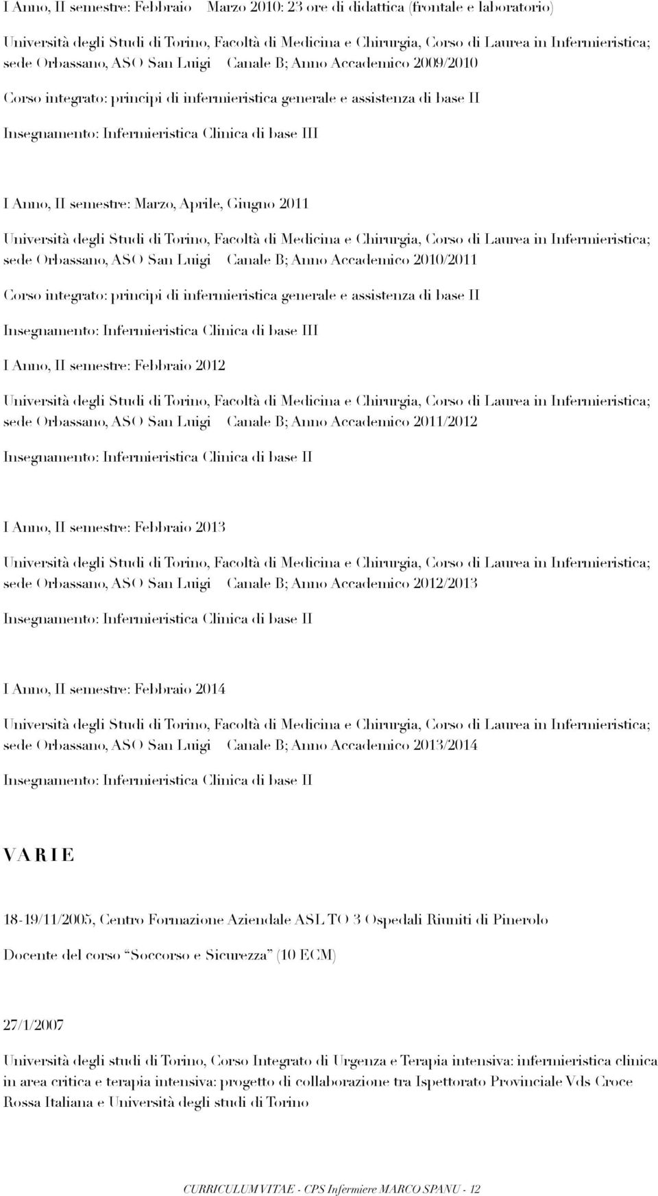 Corso integrato: principi di infermieristica generale e assistenza di base II Insegnamento: Infermieristica Clinica di base III I Anno, II semestre: Febbraio 2012 sede Orbassano, ASO San Luigi Canale