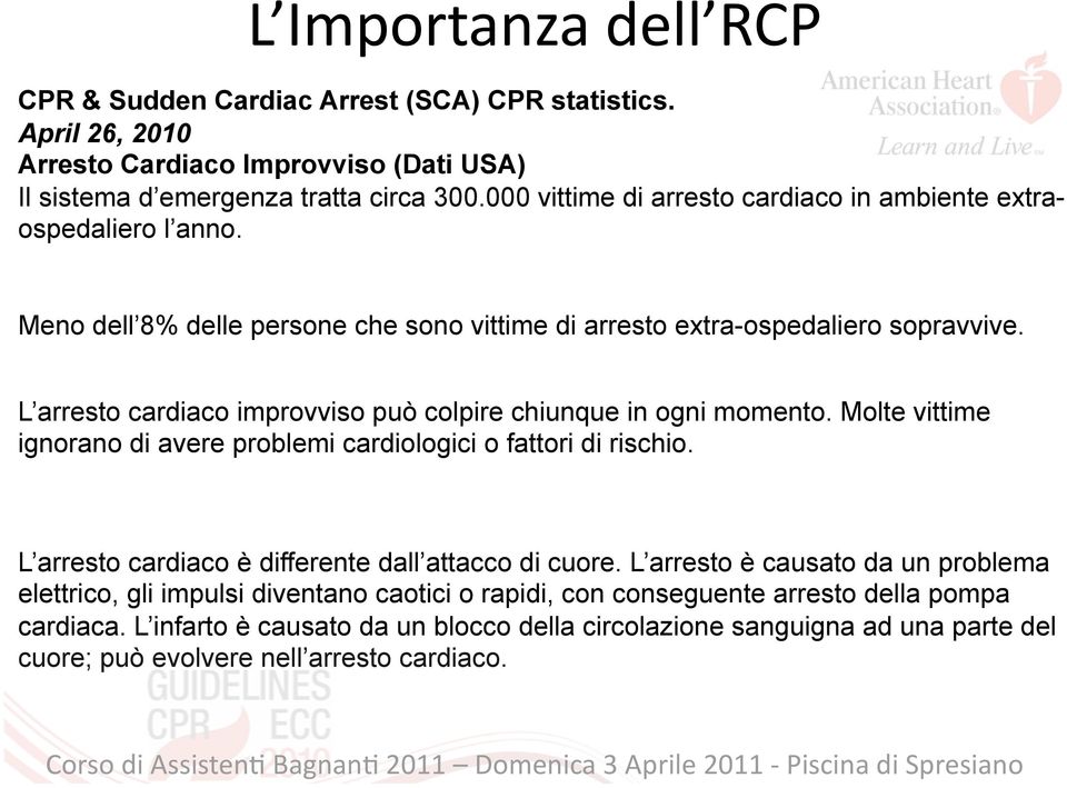 L arresto cardiaco improvviso può colpire chiunque in ogni momento. Molte vittime ignorano di avere problemi cardiologici o fattori di rischio. L arresto cardiaco è differente dall attacco di cuore.