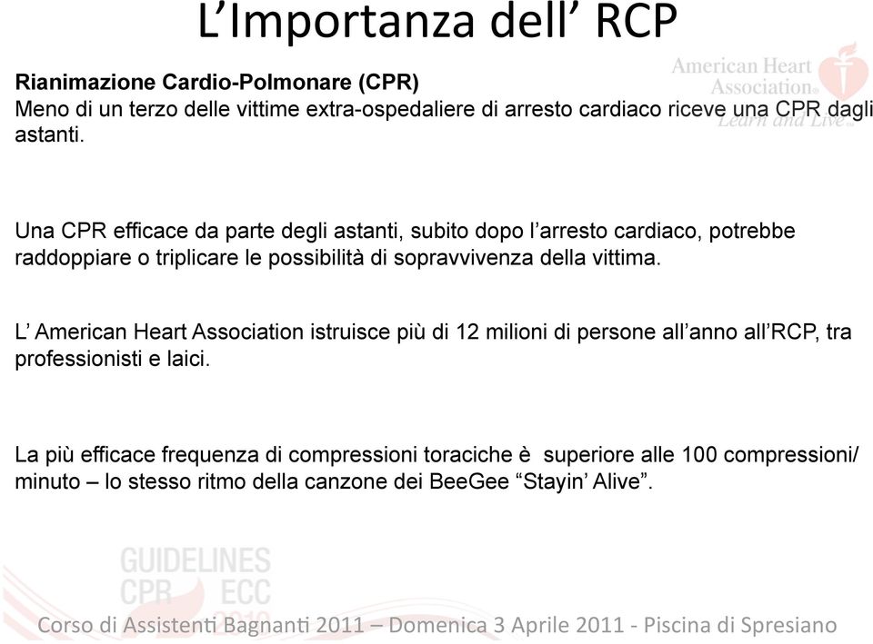 L American Heart Association istruisce più di 12 milioni di persone all anno all RCP, tra professionisti e laici.