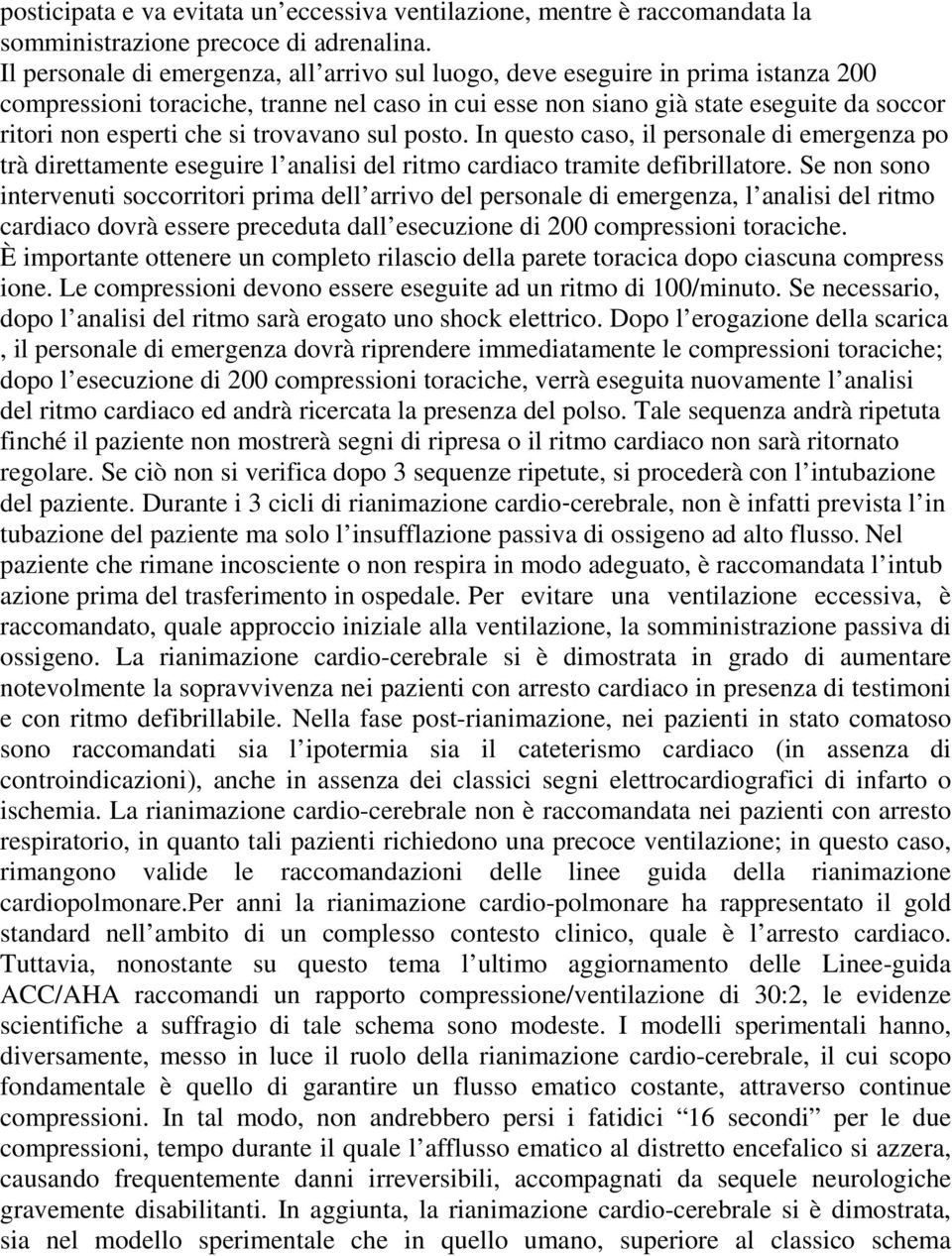 si trovavano sul posto. In questo caso, il personale di emergenza po trà direttamente eseguire l analisi del ritmo cardiaco tramite defibrillatore.