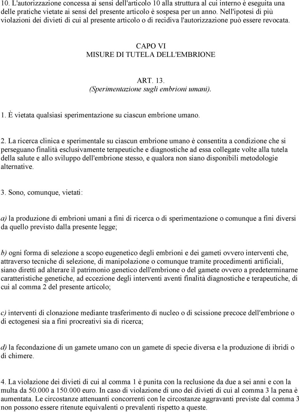 (Sperimentazione sugli embrioni umani). 1. È vietata qualsiasi sperimentazione su ciascun embrione umano. 2.