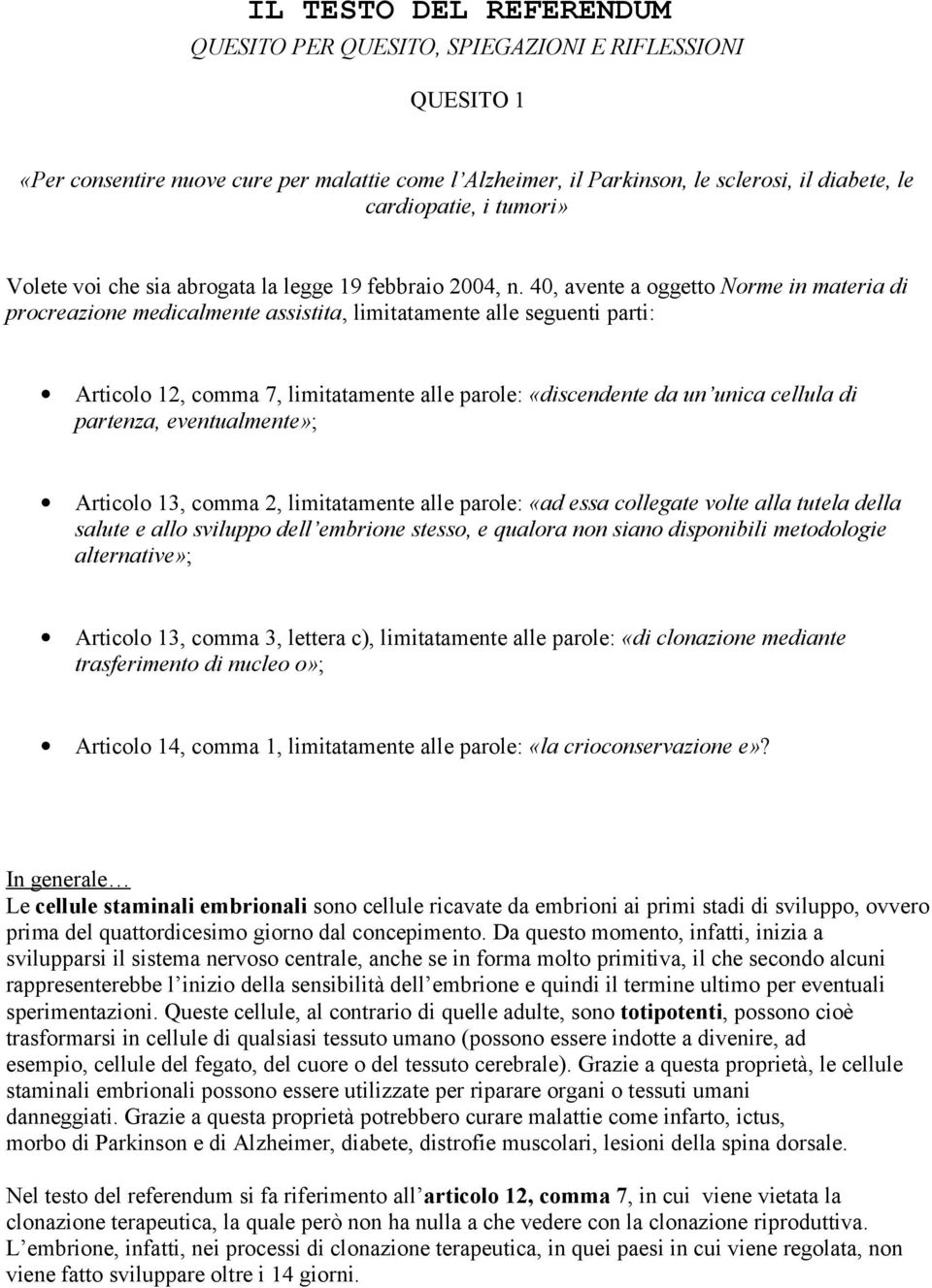 40, avente a oggetto Norme in materia di procreazione medicalmente assistita, limitatamente alle seguenti parti: Articolo 12, comma 7, limitatamente alle parole: «discendente da un unica cellula di