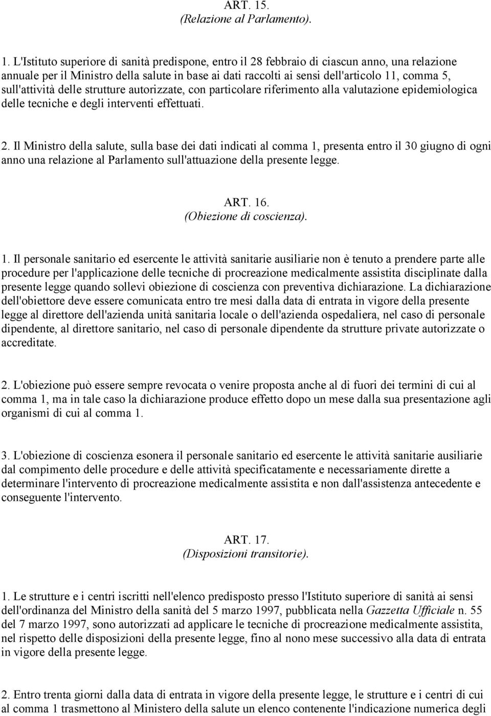 L'Istituto superiore di sanità predispone, entro il 28 febbraio di ciascun anno, una relazione annuale per il Ministro della salute in base ai dati raccolti ai sensi dell'articolo 11, comma 5,