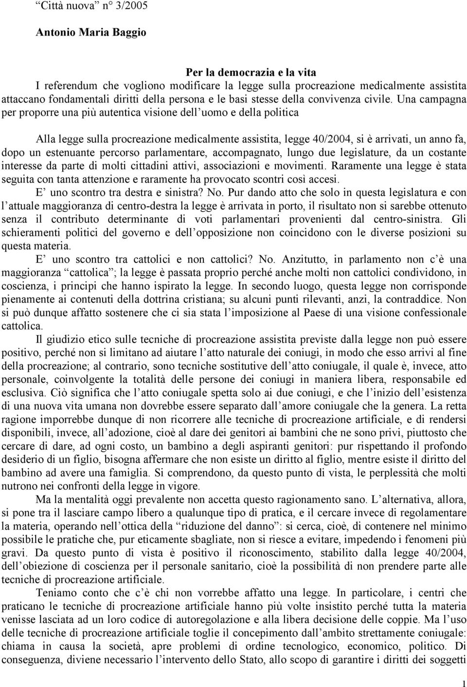 Una campagna per proporre una più autentica visione dell uomo e della politica Alla legge sulla procreazione medicalmente assistita, legge 40/2004, si è arrivati, un anno fa, dopo un estenuante