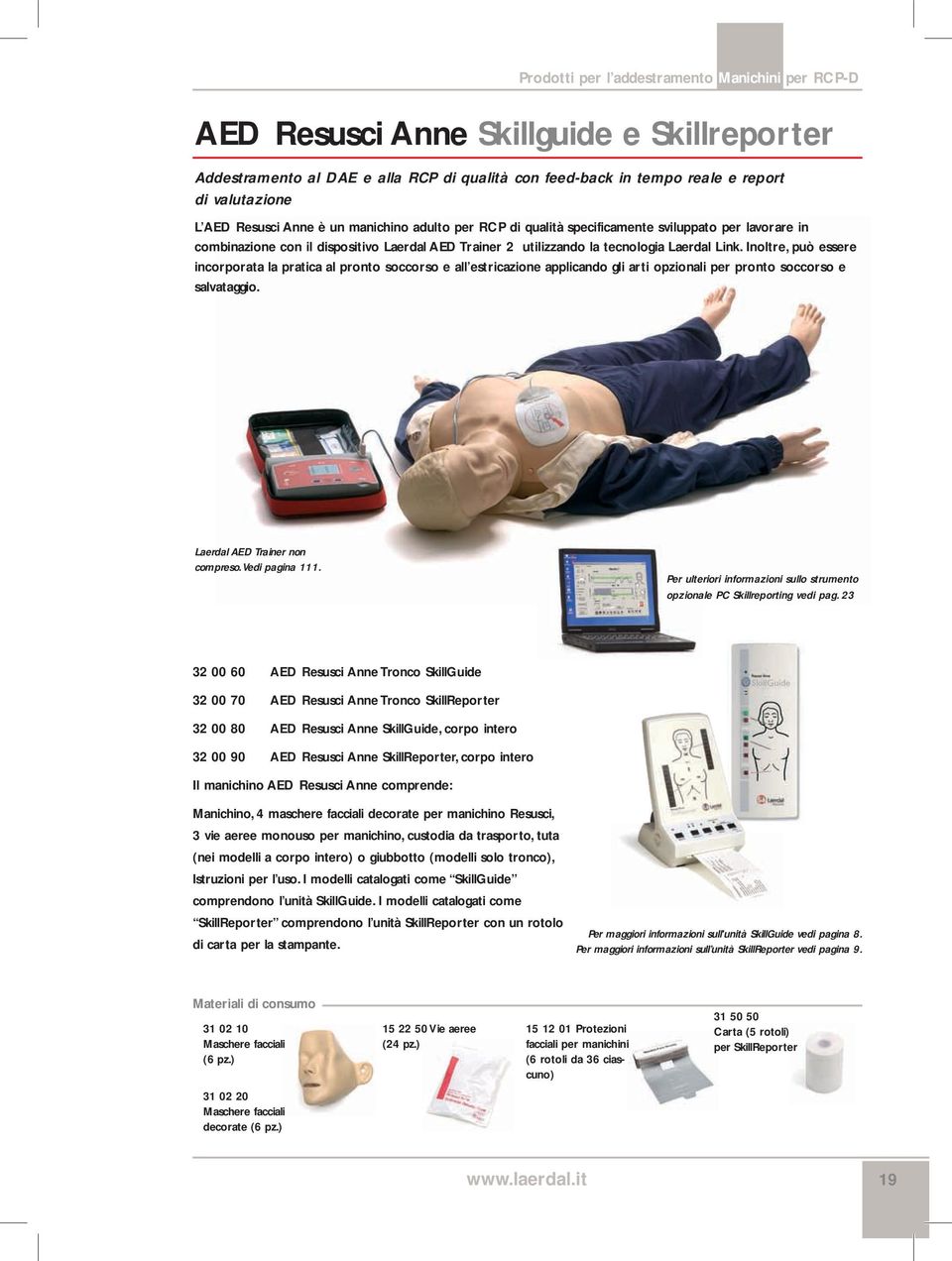 Inoltre, può essere incorporata la pratica al pronto soccorso e all estricazione applicando gli arti opzionali per pronto soccorso e salvataggio. Laerdal AED Trainer non compreso. Vedi pagina 111.