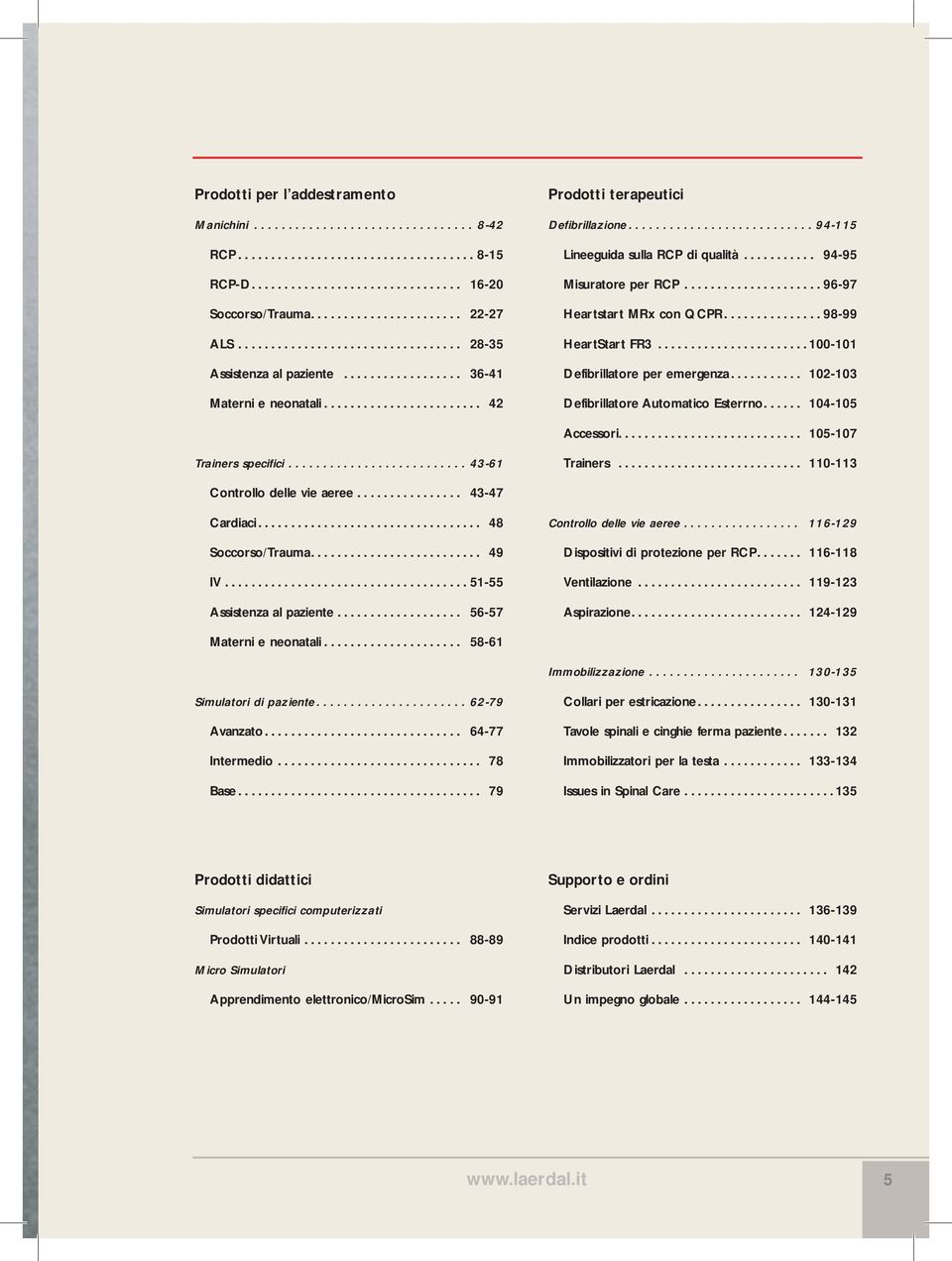 ..100-101 Defibrillatore per emergenza.... 102-103 Defibrillatore Automatico Esterrno.... 104-105 Accessori.... 105-107 Trainers specifici...43-61 Trainers... 110-113 Controllo delle vie aeree.