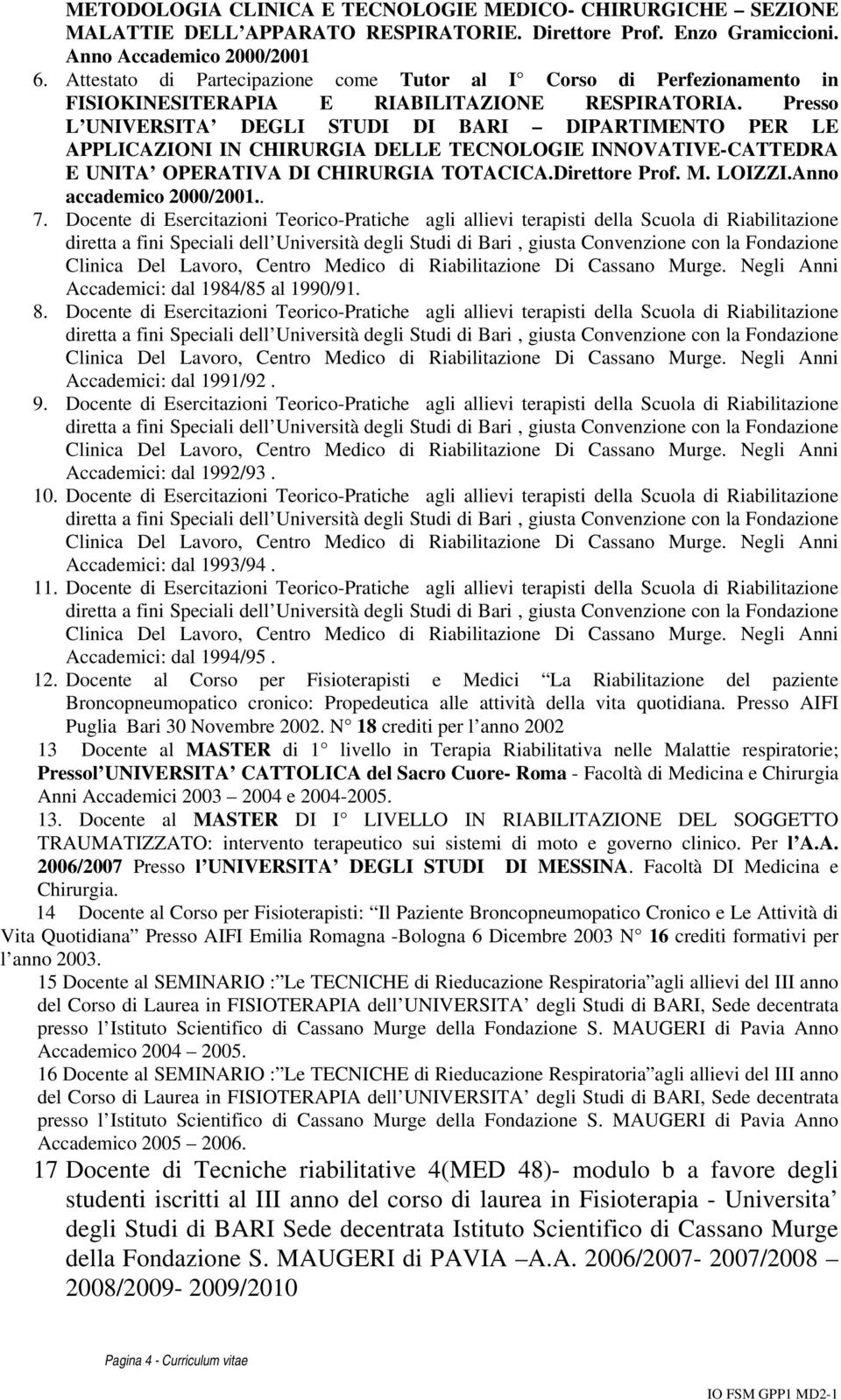 Presso L UNIVERSITA DEGLI STUDI DI BARI DIPARTIMENTO PER LE APPLICAZIONI IN CHIRURGIA DELLE TECNOLOGIE INNOVATIVE-CATTEDRA E UNITA OPERATIVA DI CHIRURGIA TOTACICA.Direttore Prof. M. LOIZZI.