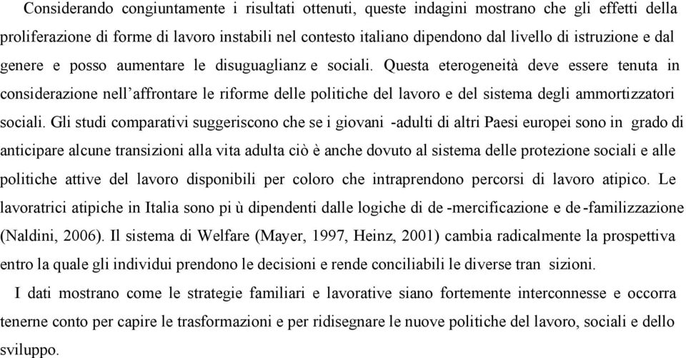 Questa eterogeneità deve essere tenuta in considerazione nell affrontare le riforme delle politiche del lavoro e del sistema degli ammortizzatori sociali.