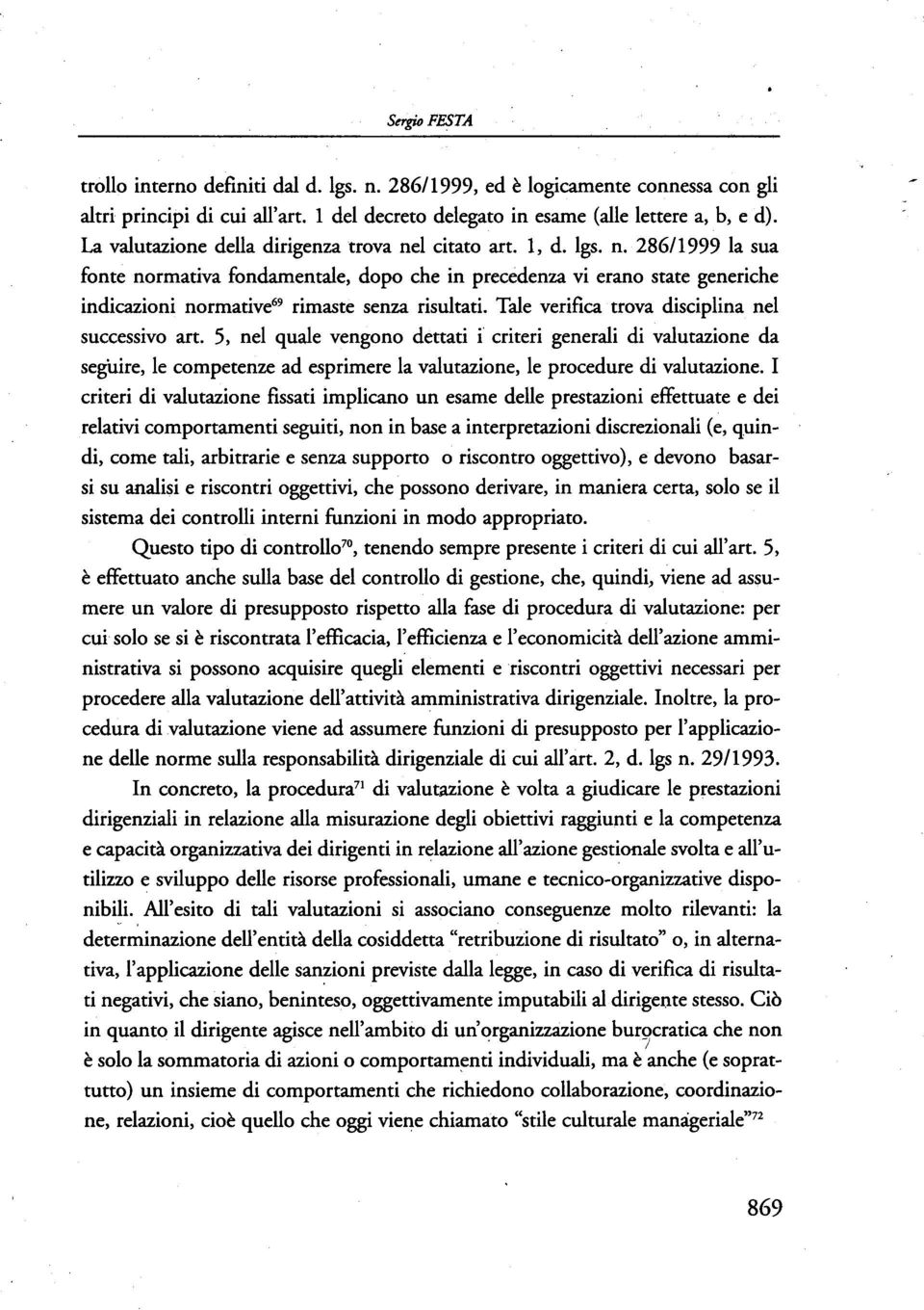 Tale verifica trova disciplina nel successivo art. 5, nel quale vengono dettati i criteri generali di valutazione da seg'uire, le competenze ad esprimere la valutazione, le procedure di valutazione.