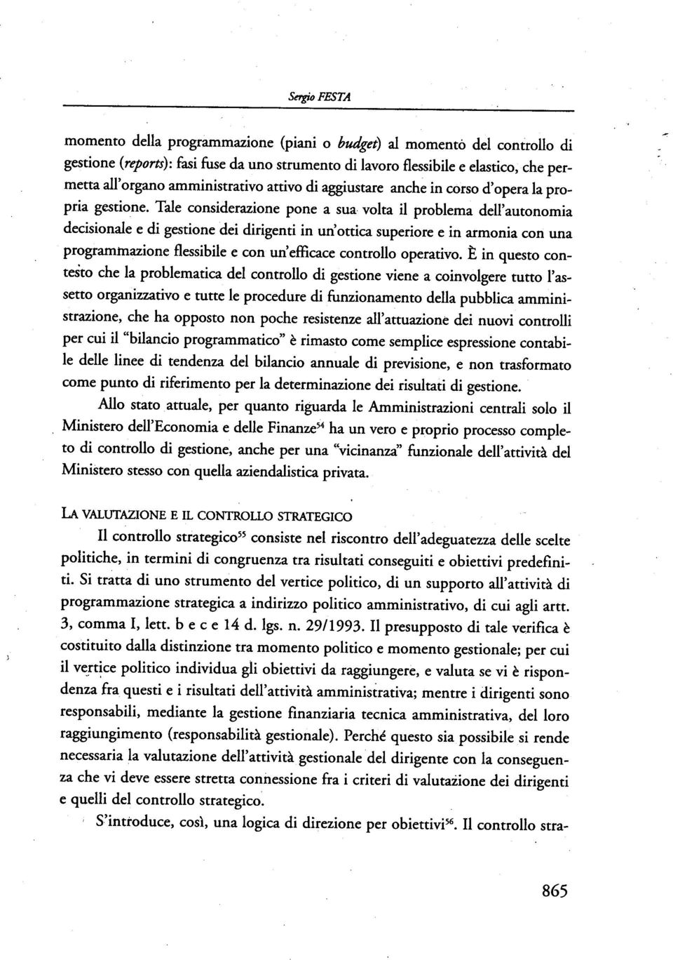 Tale considerazione pone a sua volta il problema dell'autonomia decisionale e di gestione dei dirigenti in un' ottica superiore e in armonia con una programmazione flessibile e con un' efficace