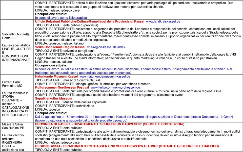 INGEGNERIA CIVILE + abilitazione alla COMPITI PARTECIPANTE: attività di riabilitazione con i pazienti ricoverati per varie patologie di tipo cardiaco, respiratorio e ortopedico.