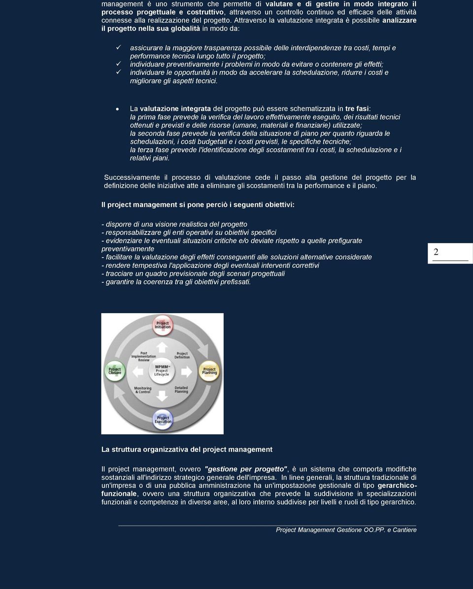 Attraverso la valutazione integrata è possibile analizzare il progetto nella sua globalità in modo da: assicurare la maggiore trasparenza possibile delle interdipendenze tra costi, tempi e