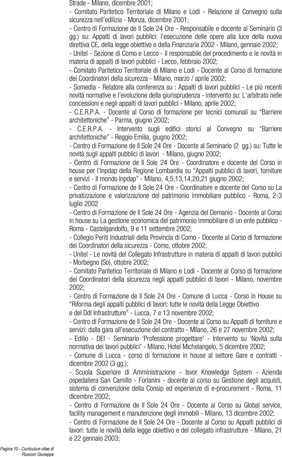 ) su: Appalti di lavori pubblici: l esecuzione delle opere alla luce della nuova direttiva CE, della legge obiettivo e della Finanziaria 2002 - Milano, gennaio 2002; - Unitel - Sezione di Como e