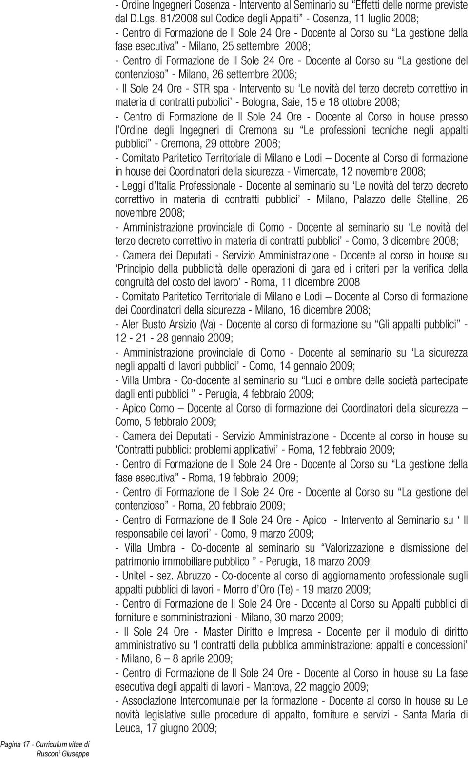 Formazione de Il Sole 24 Ore - Docente al Corso su La gestione del contenzioso - Milano, 26 settembre 2008; - Il Sole 24 Ore - STR spa - Intervento su Le novità del terzo decreto correttivo in