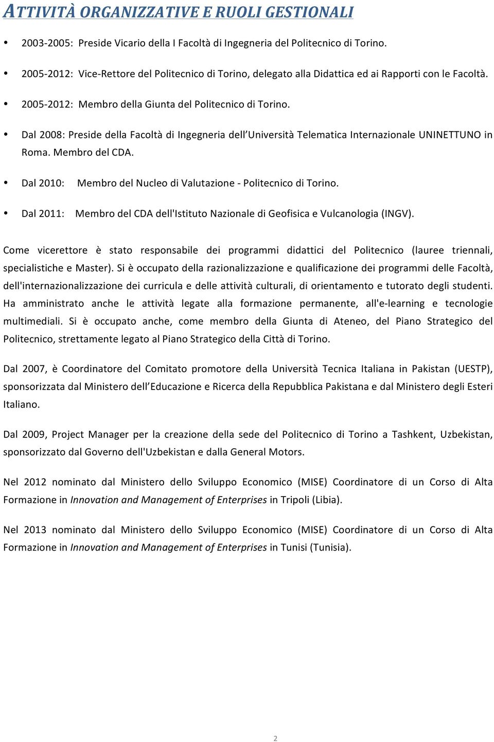 Dal 2008: Preside della Facoltà di Ingegneria dell Università Telematica Internazionale UNINETTUNO in Roma. Membro del CDA. Dal 2010: Membro del Nucleo di Valutazione - Politecnico di Torino.