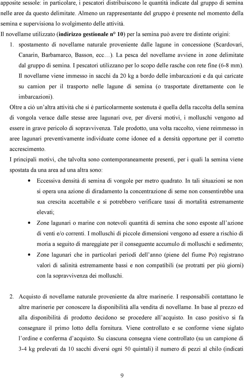 Il novellame utilizzato (indirizzo gestionale n 10) per la semina può avere tre distinte origini: 1.