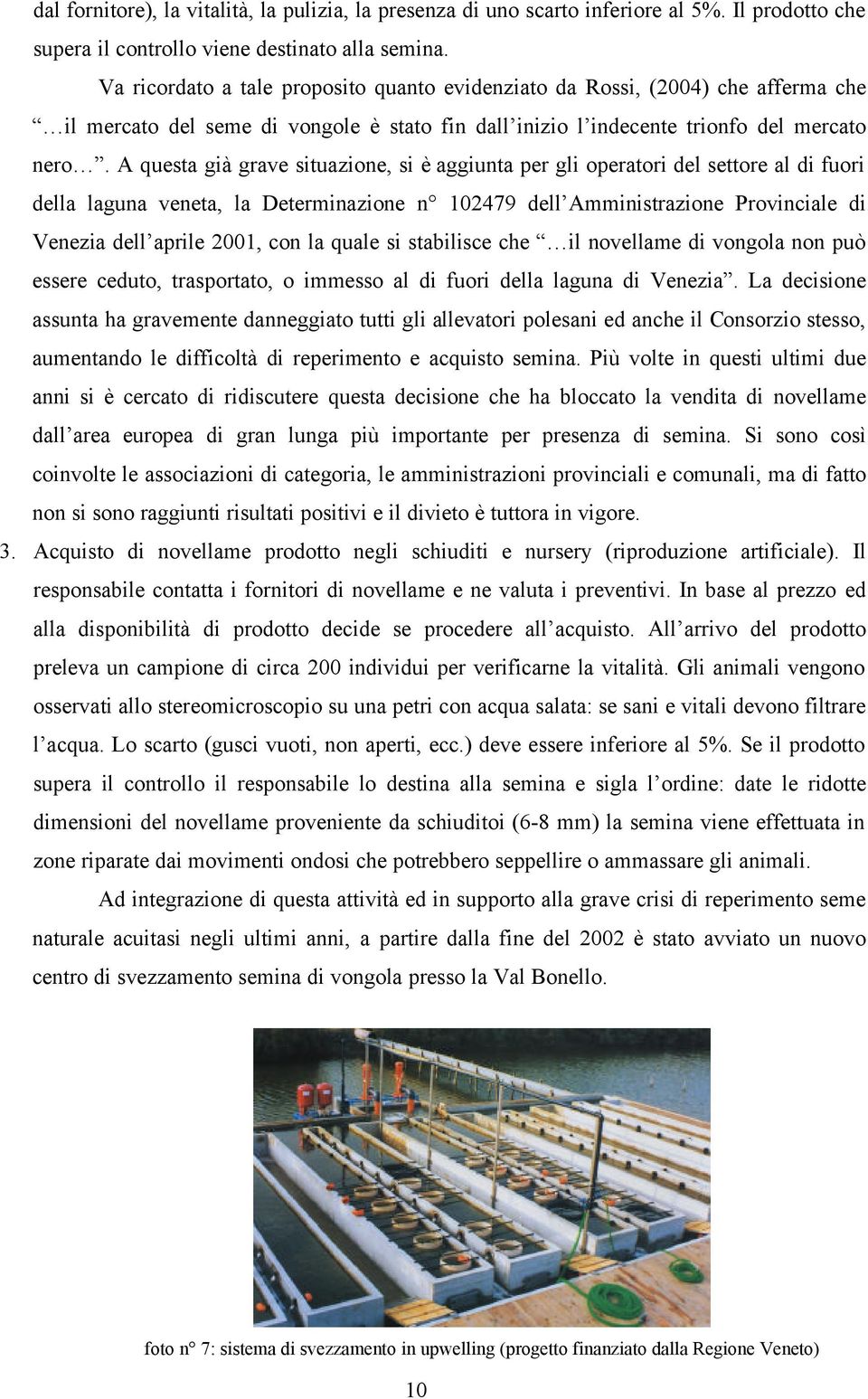 A questa già grave situazione, si è aggiunta per gli operatori del settore al di fuori della laguna veneta, la Determinazione n 102479 dell Amministrazione Provinciale di Venezia dell aprile 2001,