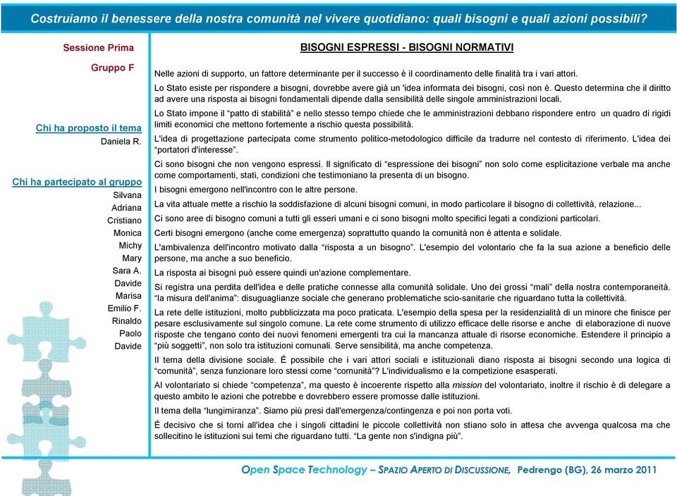 Lo Stato esiste per rispondere a bisogni, dovrebbe avere già un 'idea informata dei bisogni, così non è.