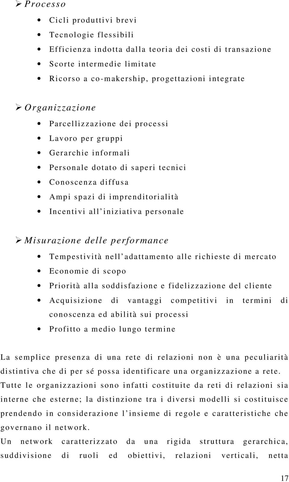 personale Misurazione delle performance Tempestività nell adattamento alle richieste di mercato Economie di scopo Priorità alla soddisfazione e fidelizzazione del cliente Acquisizione di vantaggi