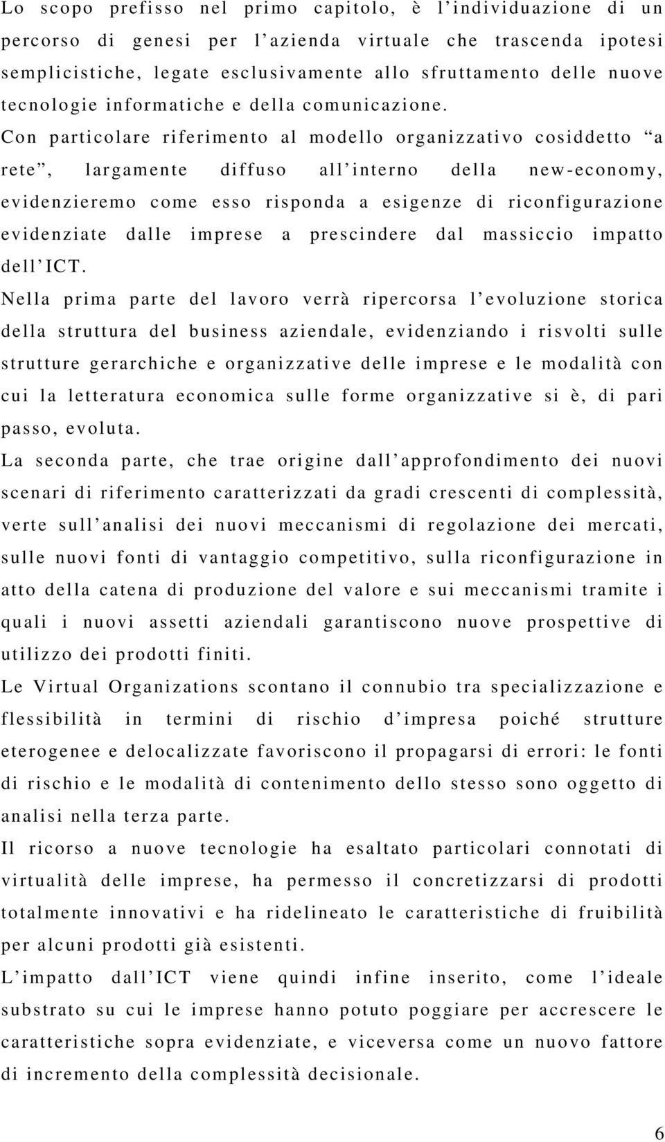 Con particolare riferimento al modello organizzativo cosiddetto a rete, largamente diffuso all interno della new-economy, evidenzieremo come esso risponda a esigenze di riconfigurazione evidenziate