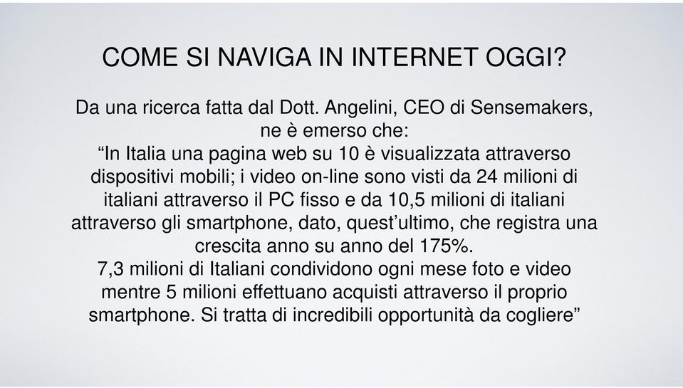 sono visti da 24 milioni di italiani attraverso il PC fisso e da 10,5 milioni di italiani attraverso gli smartphone, dato, quest ultimo, che