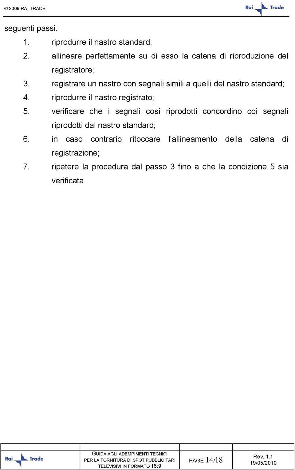 registrare un nastro con segnali simili a quelli del nastro standard; 4. riprodurre il nastro registrato; 5.