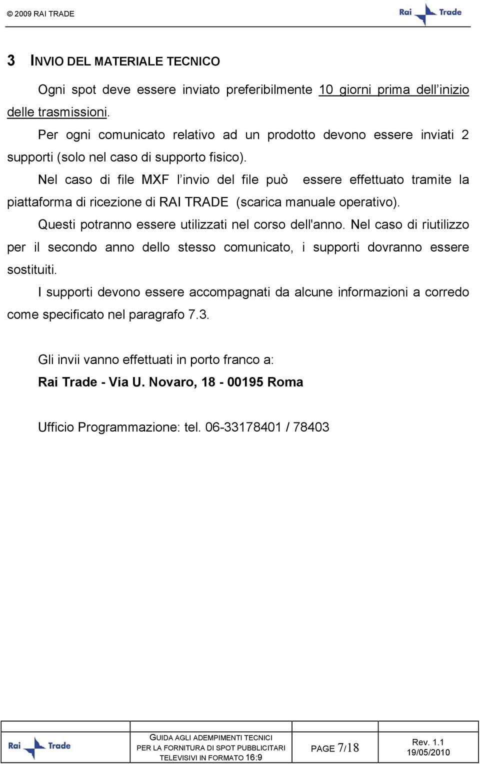 Nel caso di file MXF l invio del file può essere effettuato tramite la piattaforma di ricezione di RAI TRADE (scarica manuale operativo). Questi potranno essere utilizzati nel corso dell'anno.