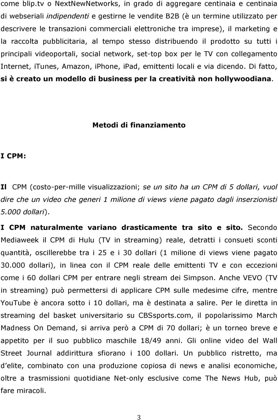 tra imprese), il marketing e la raccolta pubblicitaria, al tempo stesso distribuendo il prodotto su tutti i principali videoportali, social network, set-top box per le TV con collegamento Internet,