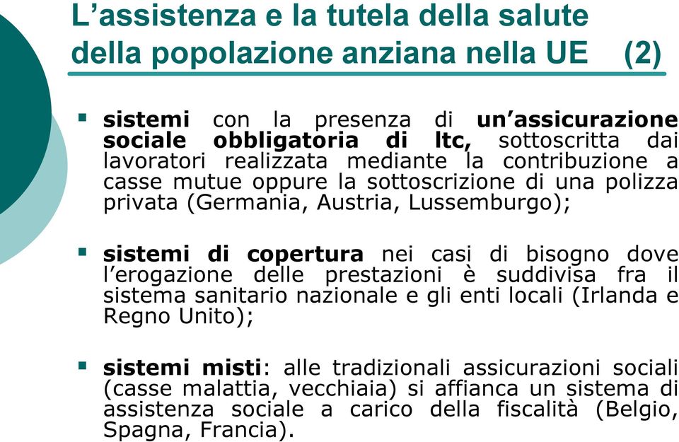 copertura nei casi di bisogno dove l erogazione delle prestazioni è suddivisa fra il sistema sanitario nazionale e gli enti locali (Irlanda e Regno Unito); sistemi