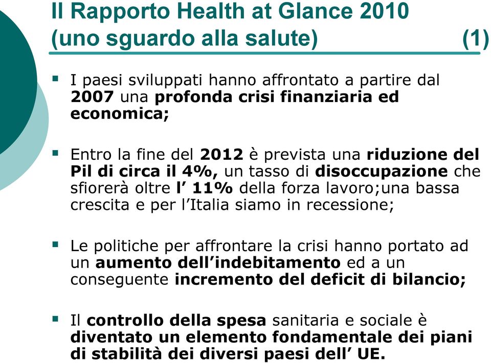 bassa crescita e per l Italia siamo in recessione; Le politiche per affrontare la crisi hanno portato ad un aumento dell indebitamento ed a un conseguente