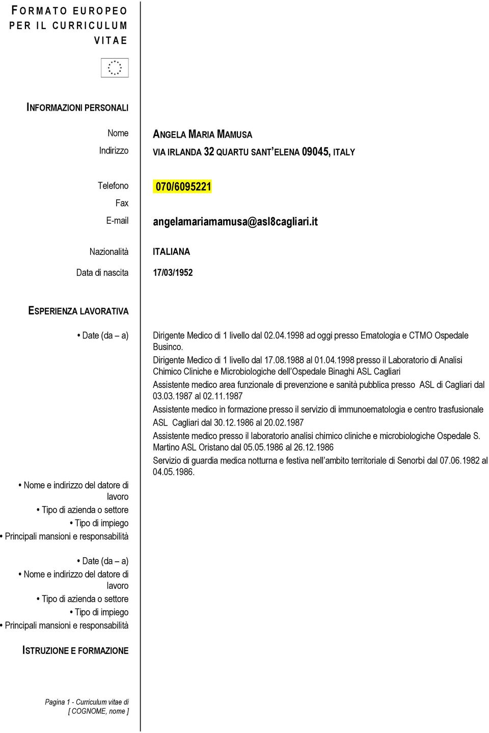 it Nazionalità ITALIANA Data di nascita 17/03/1952 ESPERIENZA LAVORATIVA Date (da a) Nome e indirizzo del datore di lavoro Tipo di azienda o settore Tipo di impiego Principali mansioni e