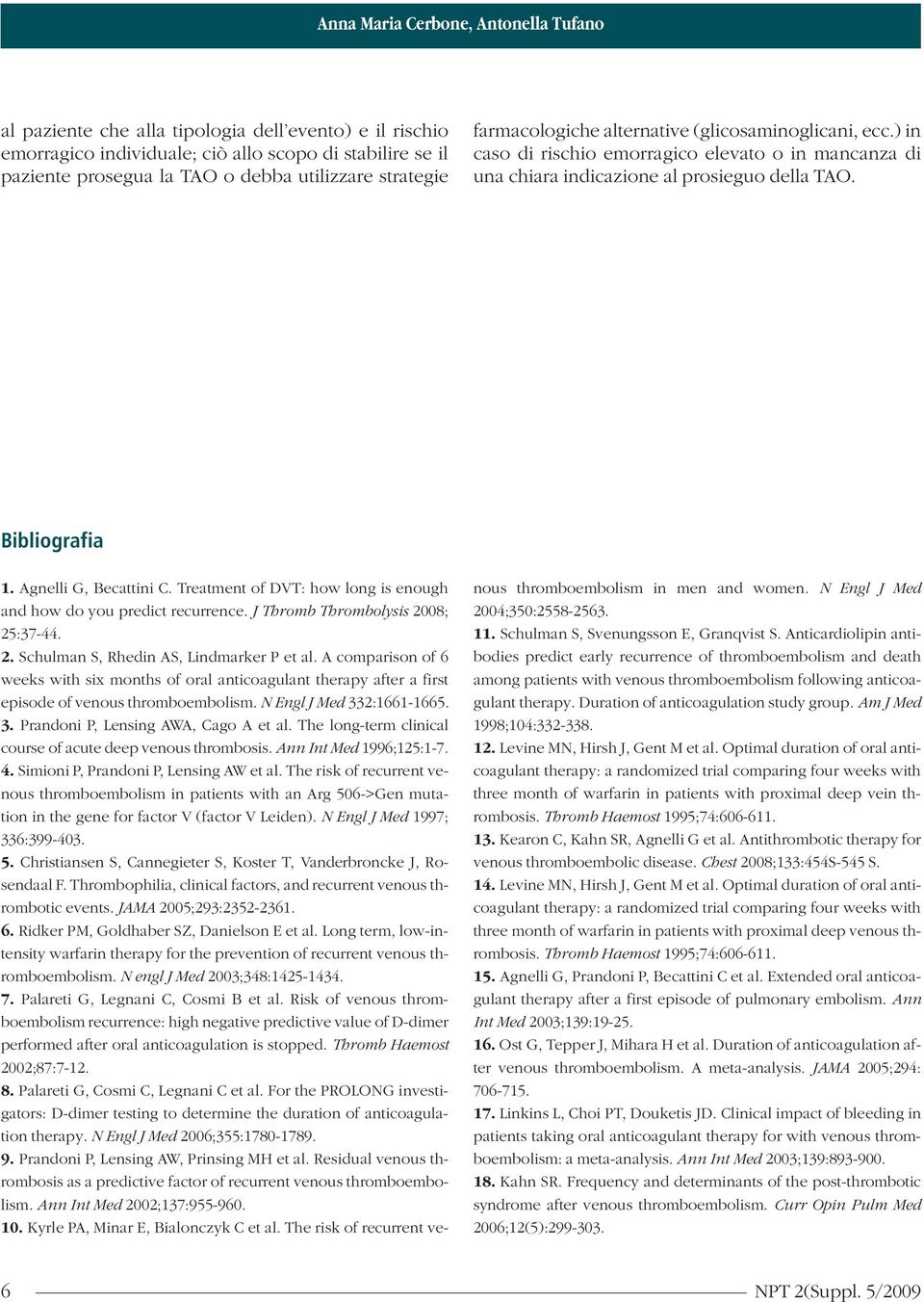 Agnelli G, Becattini C. Treatment of DVT: how long is enough and how do you predict recurrence. J Thromb Thrombolysis 2008; 25:37-44. 2. Schulman S, Rhedin AS, Lindmarker P et al.