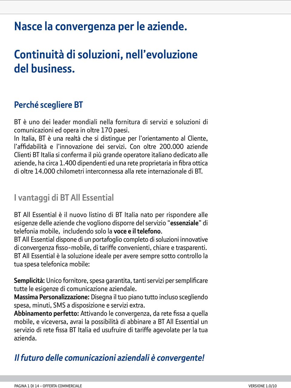 In Italia, BT è una realtà che si distingue per l orientamento al Cliente, l affidabilità e l innovazione dei servizi. Con oltre 200.