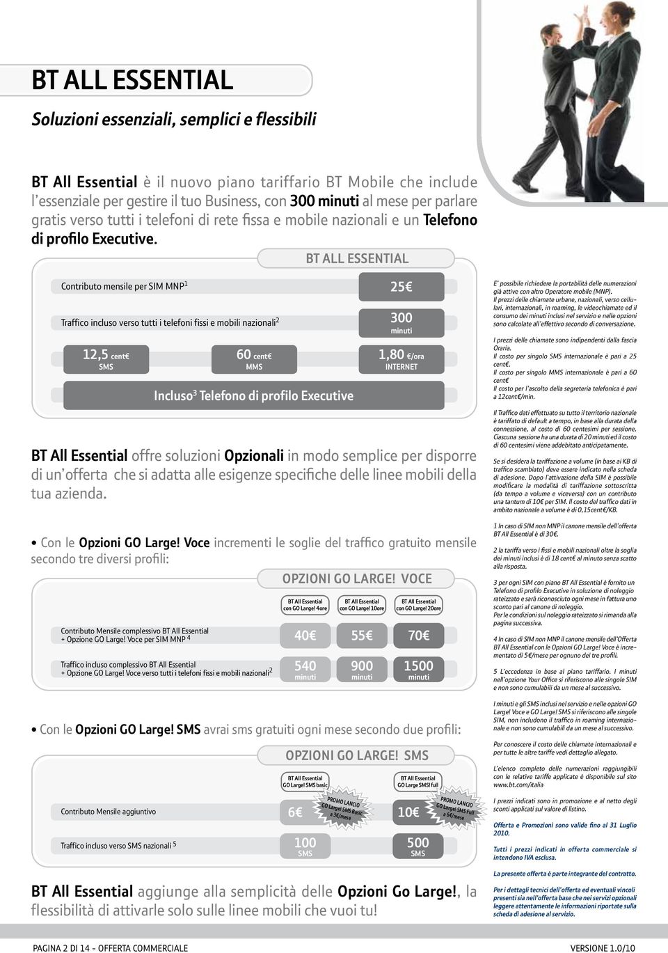 BT ALL ESSENTIAL Contributo mensile per SIM MNP 1 Traffico incluso verso tutti i telefoni fissi e mobili nazionali 2 12,5 cent SMS 60 cent MMS Incluso 3 Telefono di profilo Executive 25 300 minuti