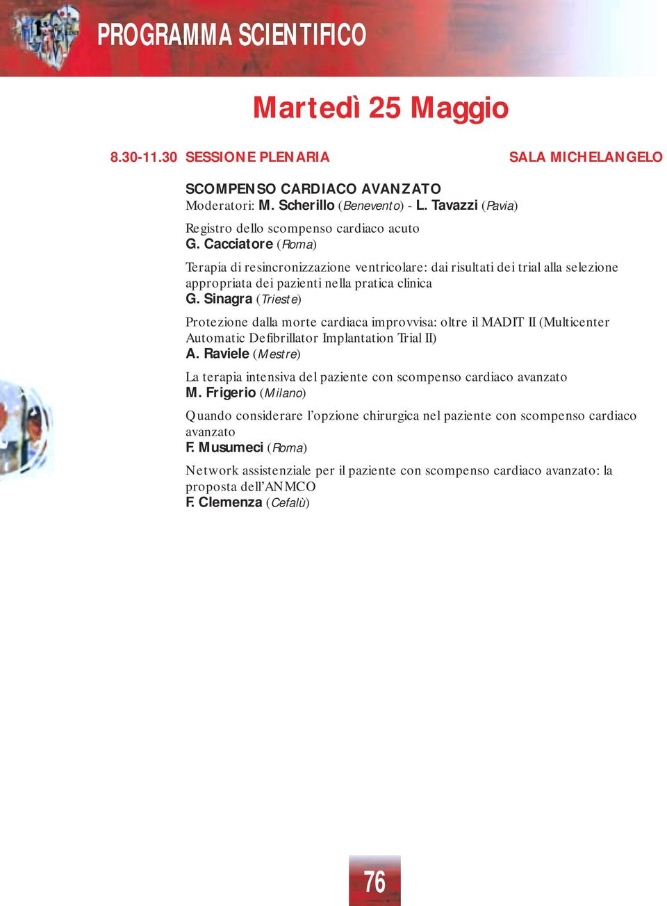 Sinagra (Trieste) Protezione dalla morte cardiaca improvvisa: oltre il MADIT II (Multicenter Automatic Defibrillator Implantation Trial II) A.