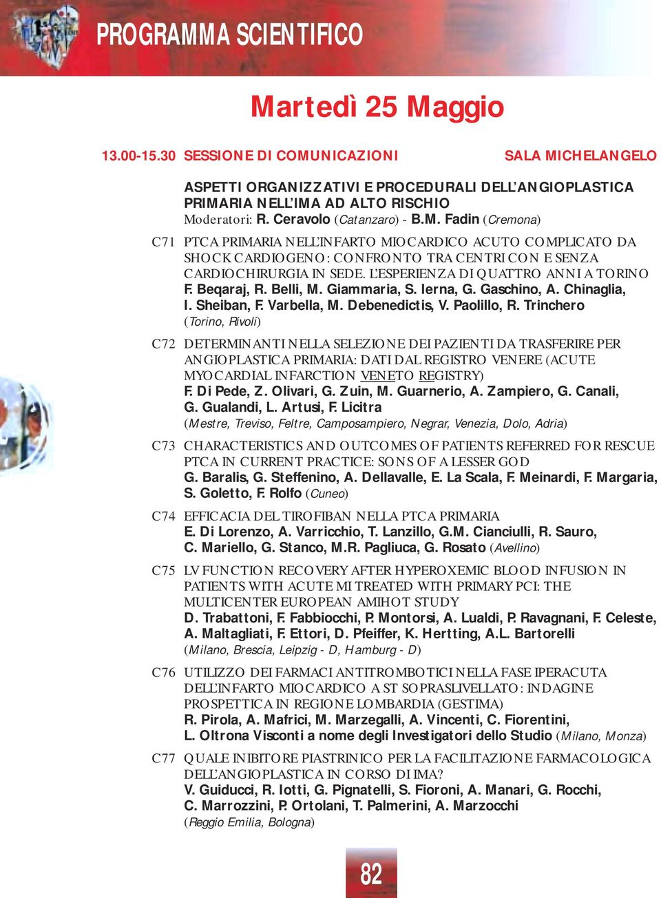 Trinchero (Torino, Rivoli) C72 DETERMINANTI NELLA SELEZIONE DEI PAZIENTI DA TRASFERIRE PER ANGIOPLASTICA PRIMARIA: DATI DAL REGISTRO VENERE (ACUTE MYOCARDIAL INFARCTION VENETO REGISTRY) F. Di Pede, Z.