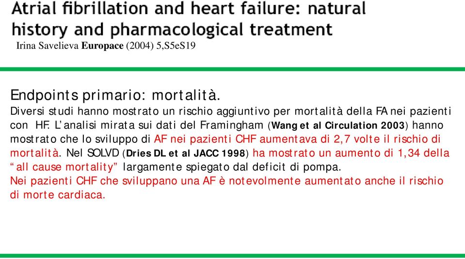 L analisi mirata sui dati del Framingham (Wang et al Circulation 2003) hanno mostrato che lo sviluppo di AF nei pazienti CHF aumentava di 2,7