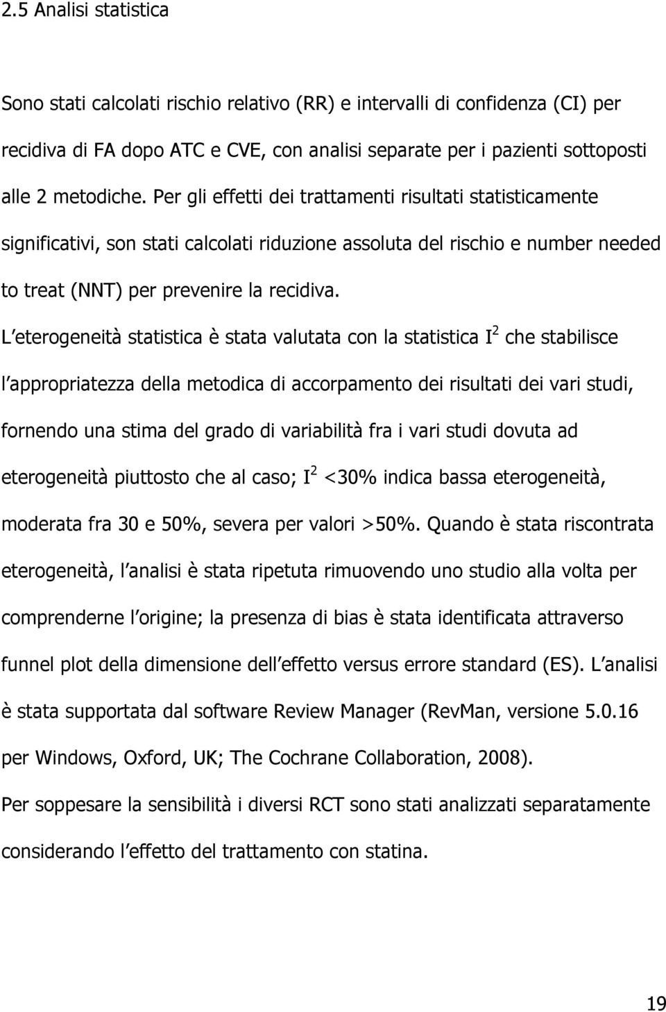 L eterogeneità statistica è stata valutata con la statistica I 2 che stabilisce l appropriatezza della metodica di accorpamento dei risultati dei vari studi, fornendo una stima del grado di