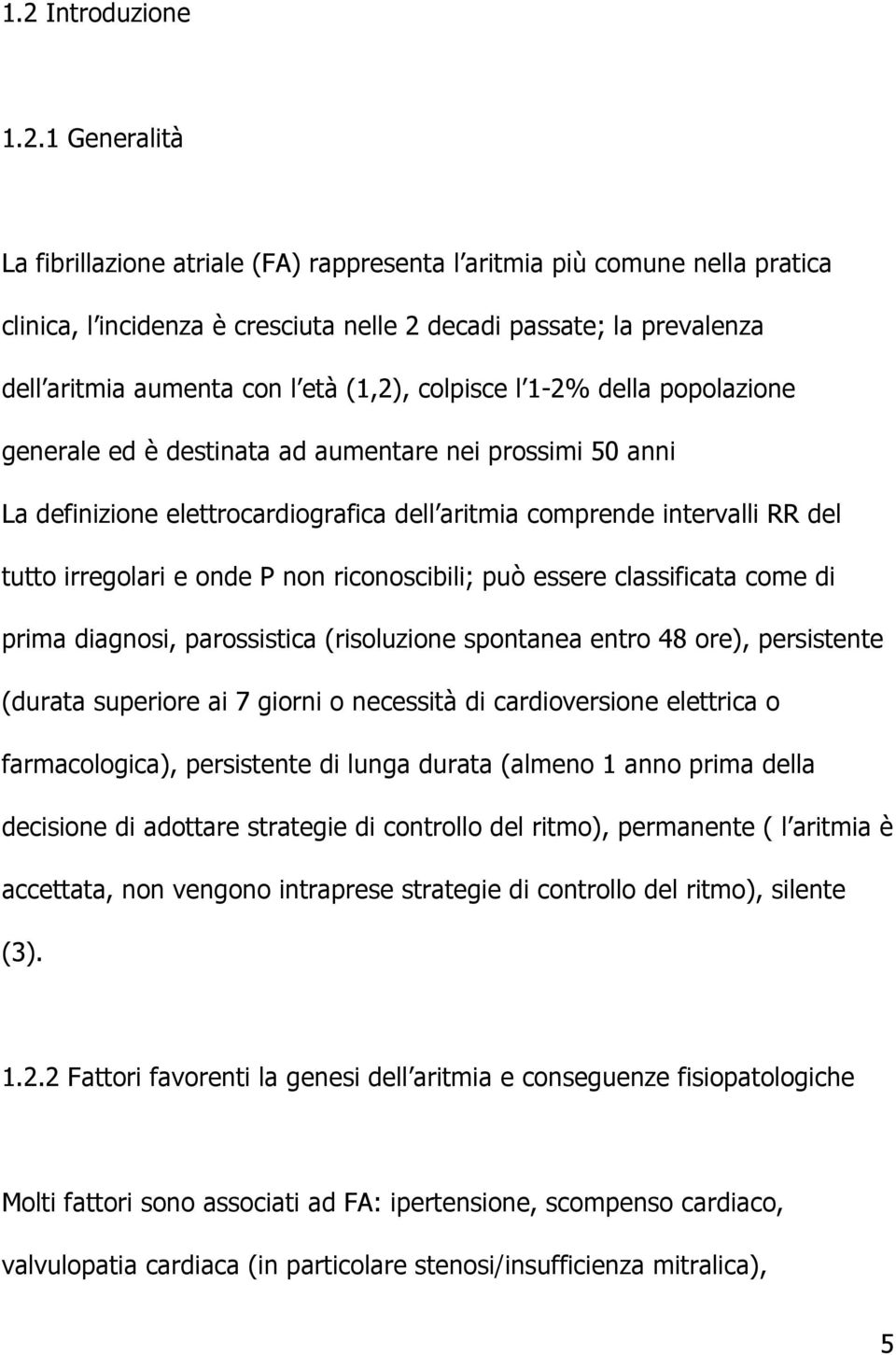 irregolari e onde P non riconoscibili; può essere classificata come di prima diagnosi, parossistica (risoluzione spontanea entro 48 ore), persistente (durata superiore ai 7 giorni o necessità di