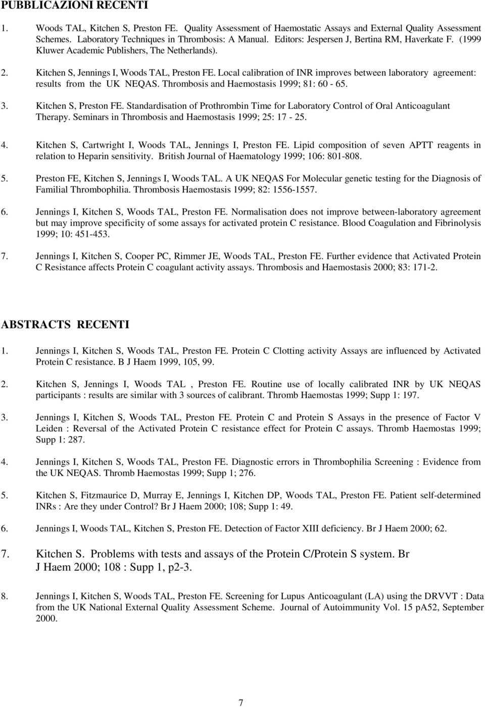 Local calibration of INR improves between laboratory agreement: results from the UK NEQAS. Thrombosis and Haemostasis 1999; 81: 60-65. 3. Kitchen S, Preston FE.