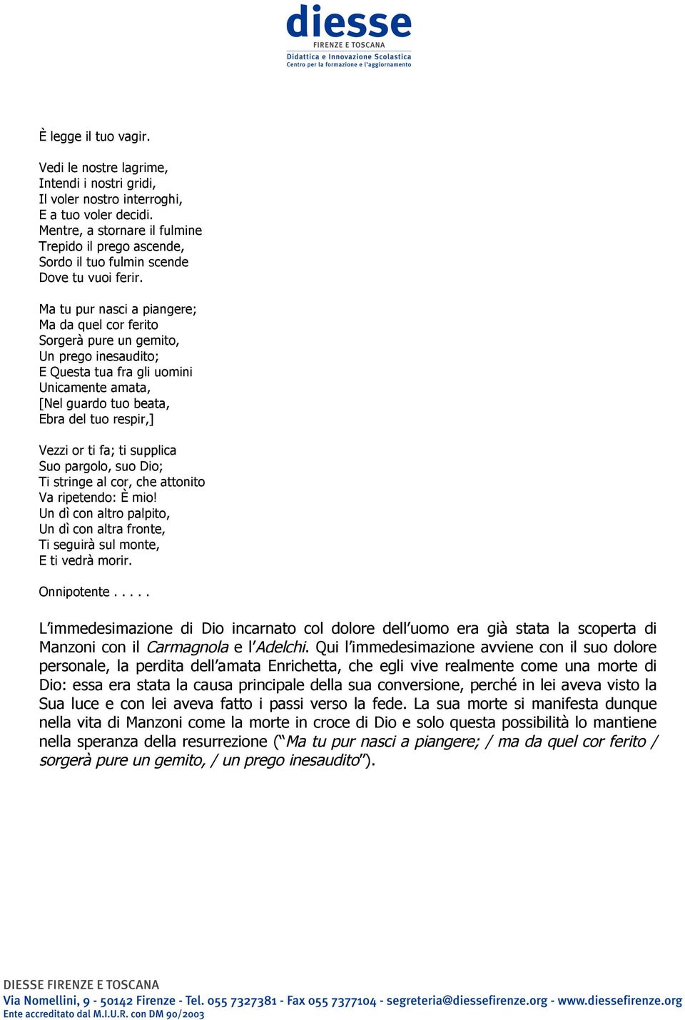 Ma tu pur nasci a piangere; Ma da quel cor ferito Sorgerà pure un gemito, Un prego inesaudito; E Questa tua fra gli uomini Unicamente amata, [Nel guardo tuo beata, Ebra del tuo respir,] Vezzi or ti