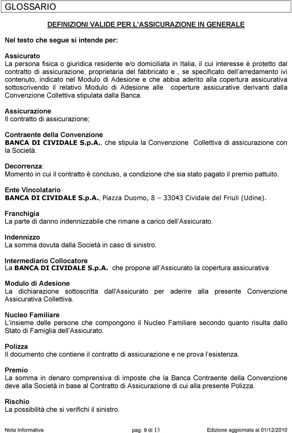 sottoscrivendo il relativo Modulo di Adesione alle coperture assicurative derivanti dalla Convenzione Collettiva stipulata dalla Banca.